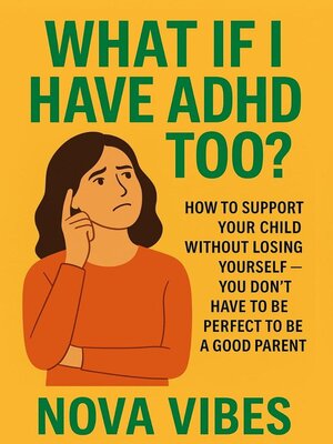 cover image of What If I Have ADHD Too?  How to Support Your Child Without Losing Yourself – You're Don't Have to Be Perfect to Be a Good Parent